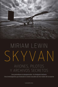 Title: Skyvan. Aviones, pilotos y archivos secretos: Una periodista es desaparecida. Un fotógrafo italiano. Una investigación que desnuda la trama macabra de los vuelos de la muerte, Author: Miriam Lewin