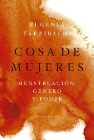 Title: Cosa de mujeres: Menstruación, género y poder, Author: Eugenia Tarzibachi