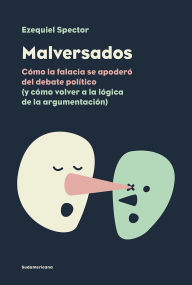 Title: Malversados: Cómo la falacia se apoderó del debate político (y cómo volver a la lógica de la, Author: Ezequiel Spector