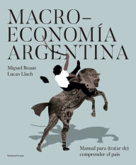 Title: Macroeconomía argentina: Manual para (tratar de) comprender el país, Author: Lucas Llach