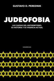 Title: Judeofobia: Las causas del antisemitismo, su historia y su vigencia actual, Author: Gustavo Perednik