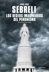 Title: Los deseos imaginarios del peronismo: Edición actualizada, Author: Juan José Sebreli