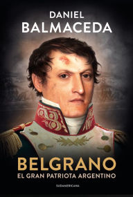Title: Belgrano. El gran patriota argentino, Author: Daniel Balmaceda