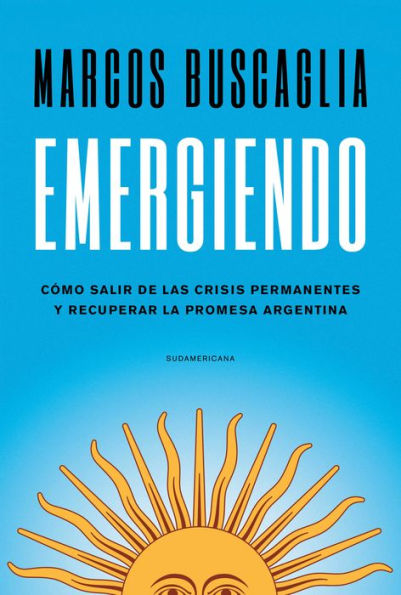 Emergiendo: Cómo salir de las crisis permanentes y recuperar la promesa argentina