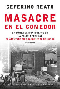 Title: Masacre en el comedor: La bomba de Montoneros en la Policía Federal. El atentado más sangriento de los 70, Author: Ceferino Reato