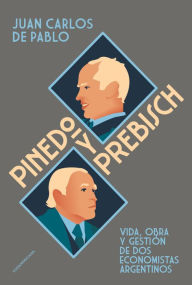 Title: Pinedo y Prebisch: Vida, obra y gestión de dos economistas argentinos, Author: Juan Carlos de Pablo