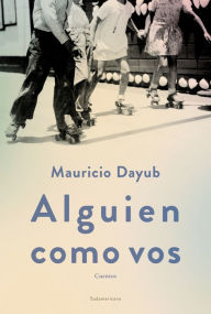 Title: Alguien como vos: Cuentos, Author: Mauricio Dayub