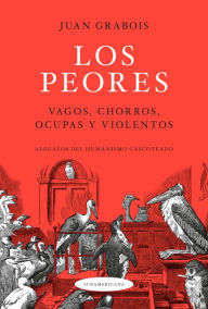 Title: Los Peores: Vagos, chorros, ocupas y violentos. Alegatos del humanismo cascoteado, Author: Juan Grabois