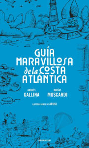 Title: Guía maravillosa de la Costa atlántica, Author: Andrés Gallina