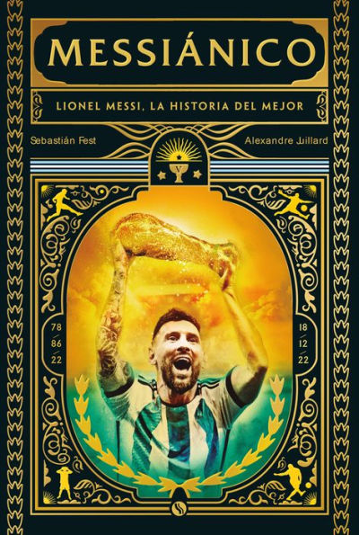 Messiánico: Lionel Messi, la historia del mejor