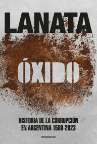 Title: Óxido: Historia de la corrupción en Argentina 1580-2023, Author: Jorge Lanata