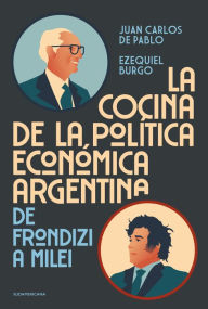 Title: La cocina de la política económica argentina: De Frondizi a Milei, Author: Juan Carlos de Pablo