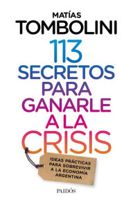 Title: 113 secretos para ganarle a la crisis, Author: Matías Tombolini