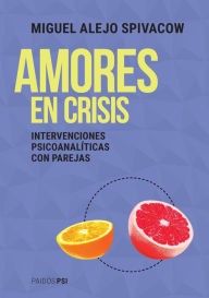 Title: Amores en crisis: Clínica psicoanalítica con parejas, Author: Miguel Alejo Spivacow