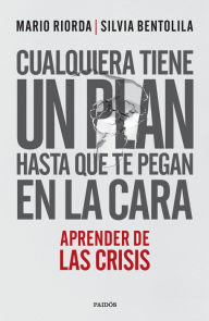 Title: Cualquiera tiene un plan hasta que te pegan en la cara: Aprender de las crisis, Author: Mario Riorda