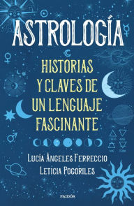 Title: Astrología: Historias y claves de un lenguaje fascinante, Author: Lucía Ángeles Ferreccio