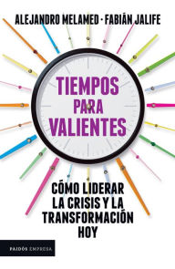 Title: Tiempos para valientes: Cómo liderar la crisis y la transformación hoy, Author: Fabián Jalife