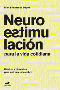 Title: Neuroestimulación para la vida cotidiana: Hábitos y ejercicios para entrenar el cerebro, Author: María Fernanda López