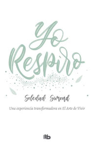 Title: Yo respiro: Una experiencia transformadora en El Arte de Vivir, Author: Soledad Simond