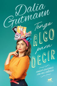 Title: Tengo algo para decir: Conversaciones con mi cabeza, Author: Dalia Gutmann