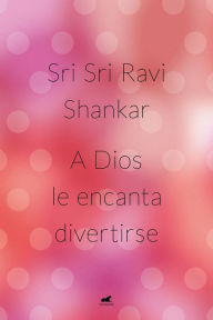 Title: A Dios le encanta divertirse, Author: Sri Sri Ravi Shankar