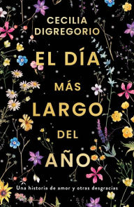 Title: El día más largo del año: Una historia de amor y otras desgracias, Author: Cecilia Digregorio