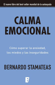 Title: Calma emocional: Cómo superar la ansiedad, los miedos y las inseguridades, Author: Bernardo Stamateas