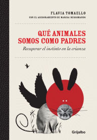 Title: Qué animales somos como padres: Recuperar el instinto en la crianza, Author: Flavia Tomaello