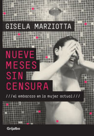 Title: Nueve meses sin censura: El embarazo en la mujer actual, Author: Gisela Marziotta