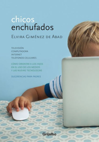 Chicos enchufados: Televisión, computadora, internet, teléfonos celulares. Cómo orientar a los hijo