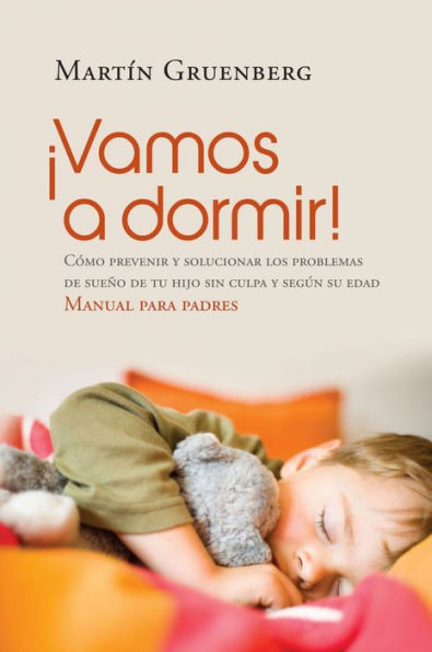 ¡Vamos a dormir!: Cómo prevenir y solucionar los problemas del sueño de tu hijo sin culpa y según su edad