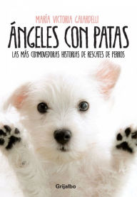 Title: Ángeles con patas: Las más conmovedoras historias de rescates de perros, Author: María Victoria Gaiardelli