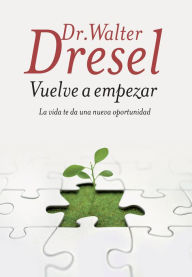 Title: Vuelve a empezar: La vida te da una nueva oportunidad, Author: Walter Dresel