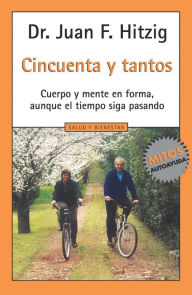 Title: Cincuenta y tantos: Cuerpo y mente en forma, aunque el tiempo siga pasando, Author: Juan Franklin Hitzig