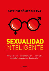 Title: Sexualidad inteligente: Porque a sentir placer también se aprende, descubrí tu capacidad de disfrutar, Author: Patricio Gómez Di Leva