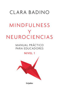 Title: Mindfulness y neurociencias: Manual práctico para educadores. Nivel 1, Author: Clara Badino