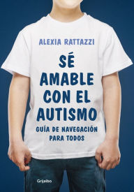 Title: Sé amable con el autismo: Manual de navegación para todos, Author: Alexia Rattazzi