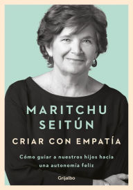 Title: Criar con empatía: Cómo guiar a nuestros hijos hacia una autonomía feliz, Author: Maritchu Seitún