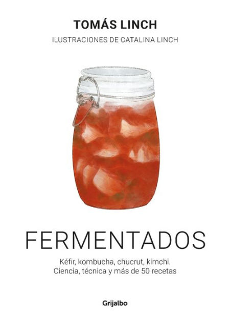 Fermentados: Kéfir, kombucha, chucrut, kimchi. Ciencia, técnica y más de 50  recetas by Tomás Linch, Catalina Linch | eBook | Barnes & Noble®