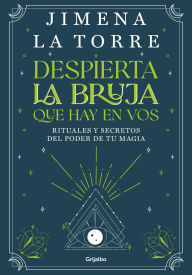 Title: Despierta la bruja que hay en vos: Rituales y secretos del poder de tu magia, Author: Jimena La Torre