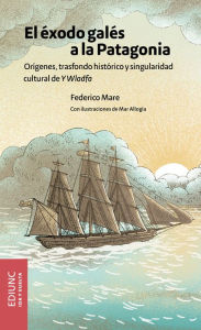 Title: El éxodo galés a la Patagonia: Orígenes, trasfondo histórico y singularidad cultural de Y Wladfa, Author: Federico Mare