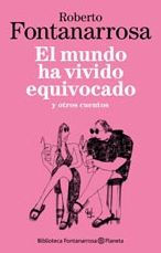 Title: El mundo ha vivido equivocado, Author: Roberto Fontanarrosa