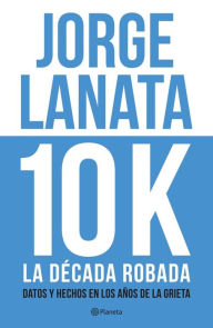 Title: 10 K: La década robada, Author: Jorge Lanata