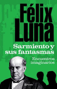 Title: Sarmiento y sus fantasmas, Author: LUNA FELIX