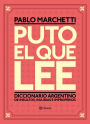 Puto el que lee: Diccionario argentino de insultos, injurias e improperios