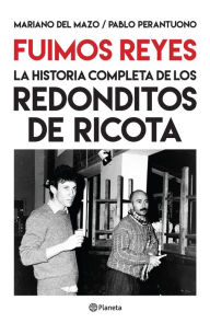 Title: Fuimos Reyes. La historia completa de Los redonditos de ricota: Edición ampliada, Author: Mariano del Mazo