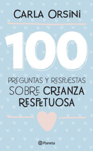 Title: 100 preguntas y respuestas sobre crianza respetuosa, Author: Carla Orsini