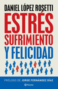 Title: Estrés, sufrimiento y felicidad, Author: Daniel López Rosetti