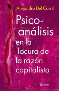 Title: Psicoanálisis en la locura de la razón capitalista, Author: Alejandro del Carril