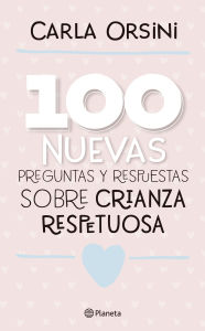 Title: 100 nuevas preguntas y respuestas sobre la crianza respetuosa, Author: Carla Orsini